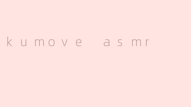 kumove asmr